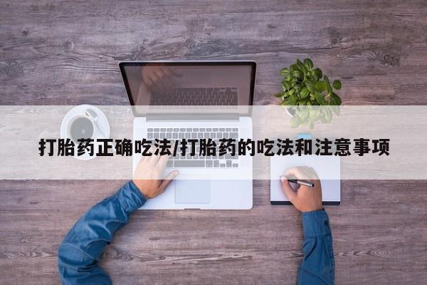 米非司酮在线下单打胎药正确吃法/打胎药的吃法和注意事项
